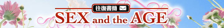 ≪往復書簡≫SEX and the AGE